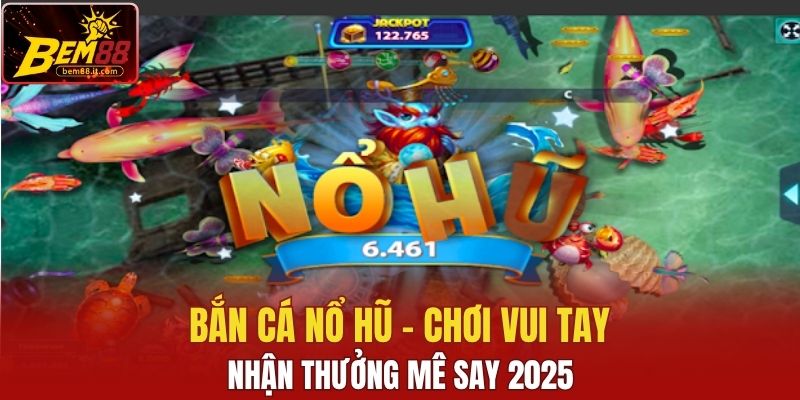 Bắn Cá Nổ Hũ