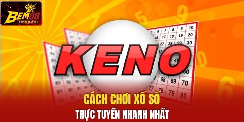 Cách chơi xổ số trực tuyến nhanh nhất