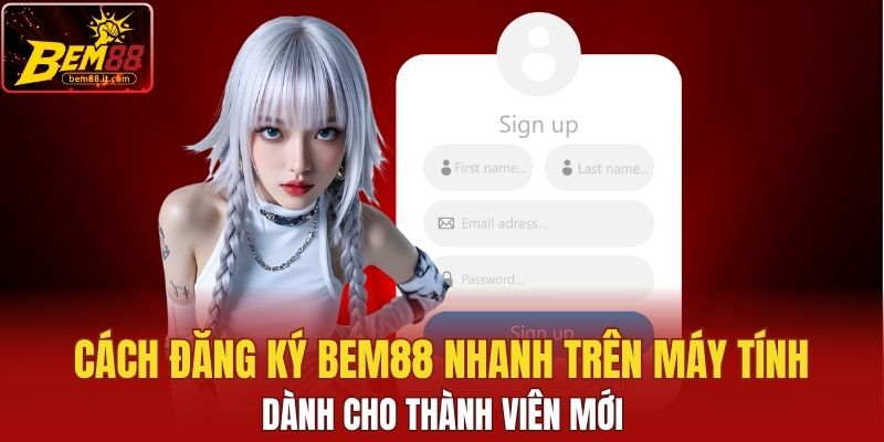 Cách đăng ký Bem88 nhanh trên máy tính