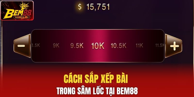 Cách sắp xếp bài trong Sâm Lốc tại Bem88