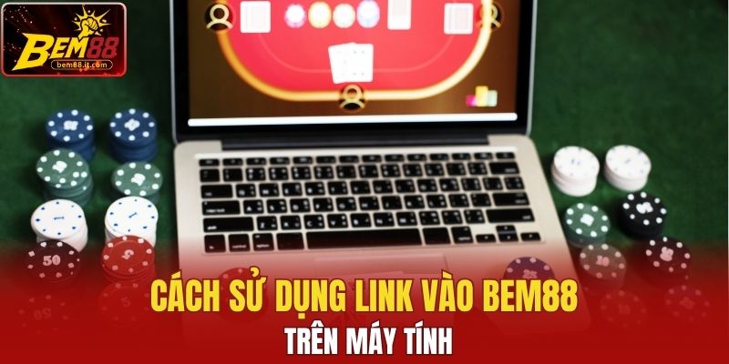 Cách sử dụng link vào Bem88 trên máy tính