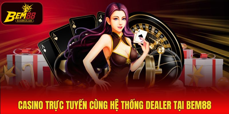 Casino trực tuyến cùng hệ thống dealer tại Bem88