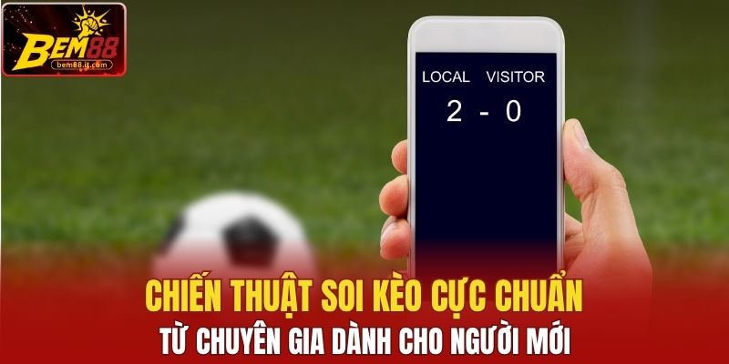 Chiến thuật soi kèo cực chuẩn từ chuyên gia dành cho người mới