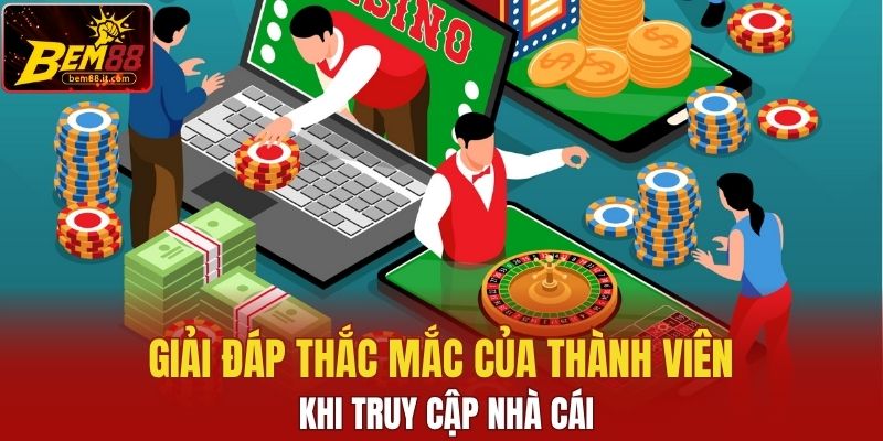 Giải đáp thắc mắc của thành viên khi truy cập nhà cái