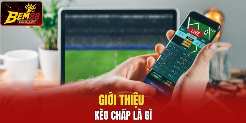 Giới thiệu kèo chấp là gì