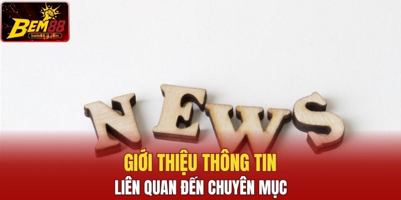 Giới thiệu thông tin về chuyên mục tin tức Bem88