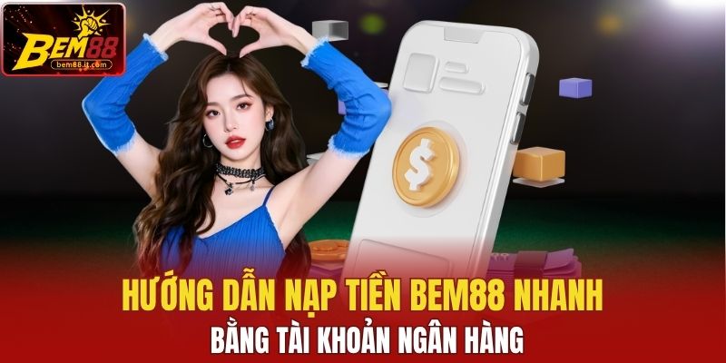 Hướng dẫn nạp tiền vào Bem88 bằng tài khoản ngân hàng