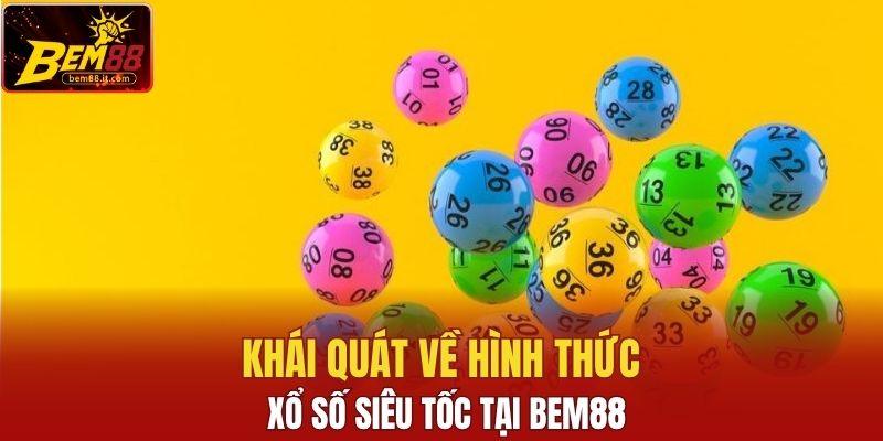 Khái quát về hình thức xổ số siêu tốc tại Bem88
