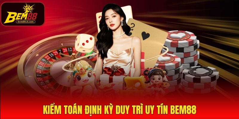 Kiểm toán định kỳ duy trì uy tín Bem88