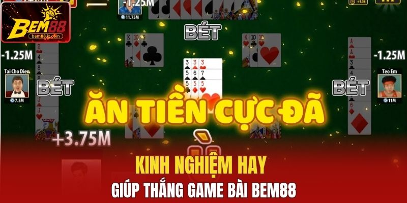 Kinh nghiệm hay giúp thắng game bài tại Bem88