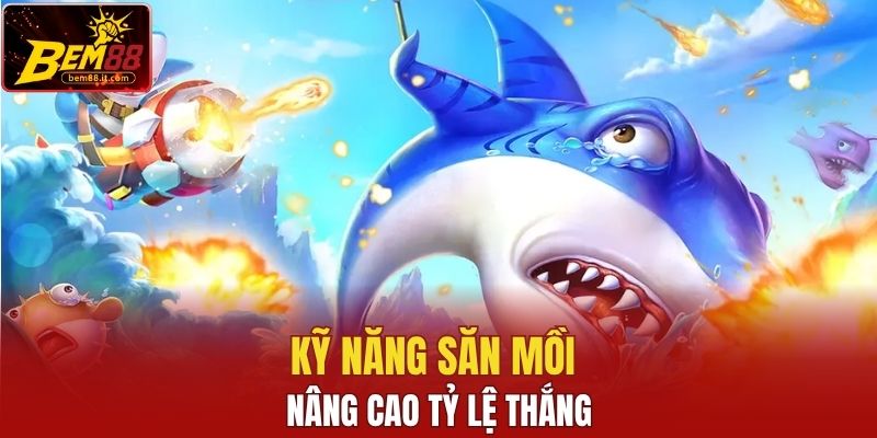 Kỹ năng săn mồi nâng cao tỷ lệ thắng