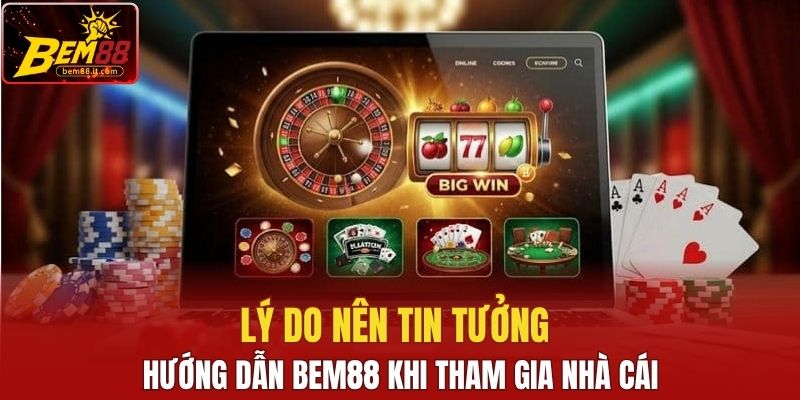 Lý do nên tin tưởng hướng dẫn Bem88 khi tham gia