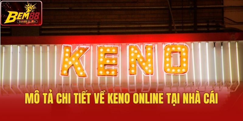 Mô tả chi tiết về Keno online tại nhà cái