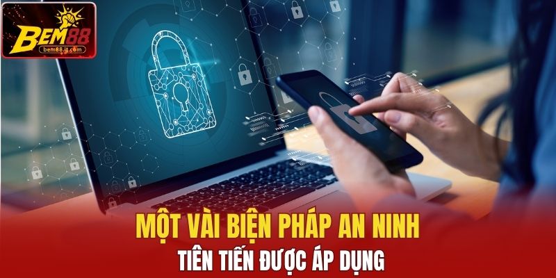 Một vài biện pháp an ninh tiên tiến được áp dụng