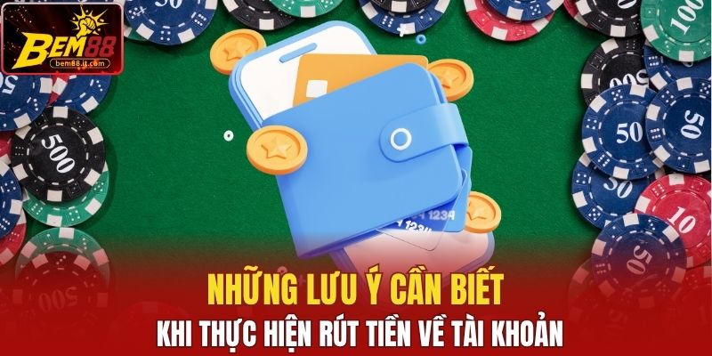 Những lưu ý cần biết khi thực hiện rút tiền Bem88 về tài khoản
