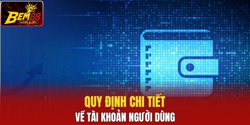 Quy định chi tiết về tài khoản người dùng
