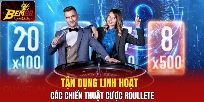 Tận dụng linh hoạt các chiến thuật cược Roullete 