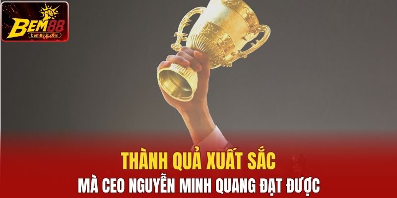 Thành quả xuất sắc mà CEO Nguyễn Minh Quang đạt được