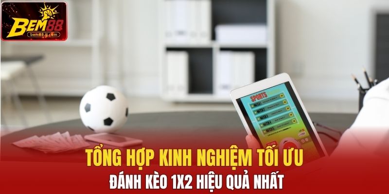 Tổng hợp kinh nghiệm tối ưu đánh kèo 1x2 hiệu quả nhất