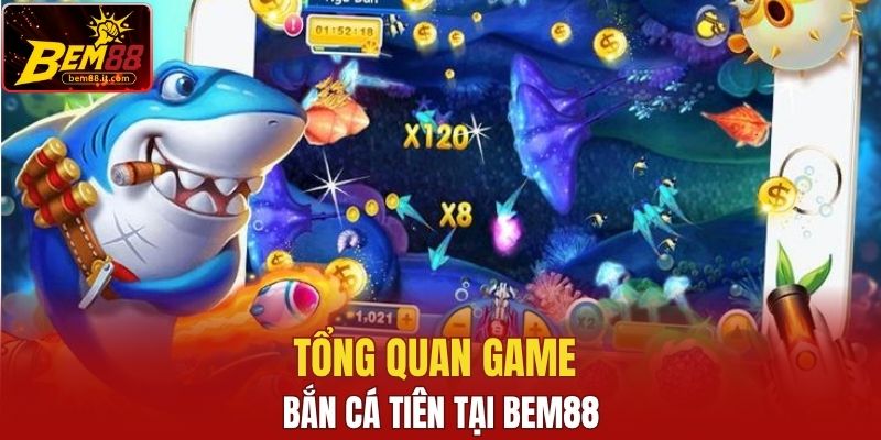 Tổng quan về game săn cá tiên tại Bem88