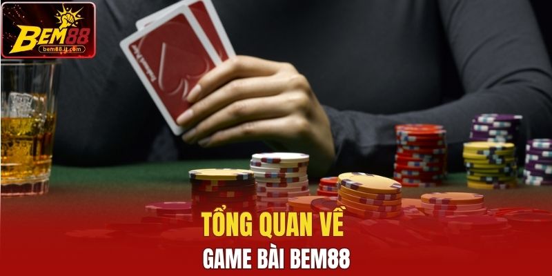 Tổng quan về game bài tại Bem88
