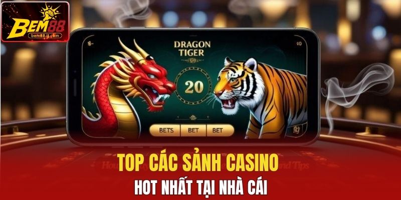 Top các sảnh casino hot nhất tại nhà cái